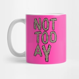 NOT TODAY Mug